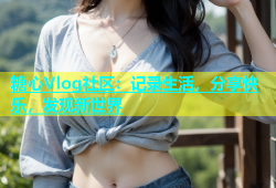 糖心Vlog社区：记录生活，分享快乐，发现新世界