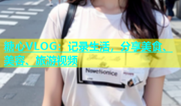 糖心VLOG：记录生活，分享美食、美容、旅游视频