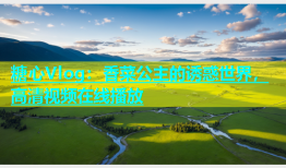 糖心Vlog：香菜公主的诱惑世界，高清视频在线播放