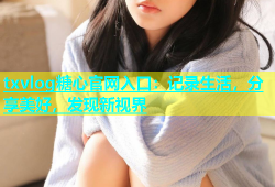 txvlog糖心官网入口：记录生活，分享美好，发现新视界