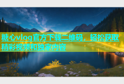 糖心vlog官方下载二维码，轻松获取精彩视频和独家内容