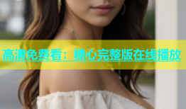 高清免费看：糖心完整版在线播放