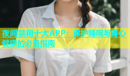夜间禁用十大APP：保护睡眠与身心健康的必备指南