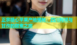 正宗糖心苹果产地揭秘：四川阿坝与甘孜的甜蜜之旅