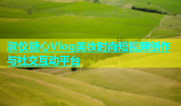 淑仪糖心Vlog美妆时尚短视频创作与社交互动平台