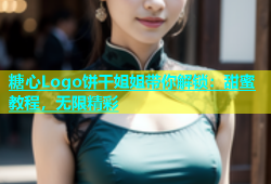 糖心Logo饼干姐姐带你解锁：甜蜜教程，无限精彩