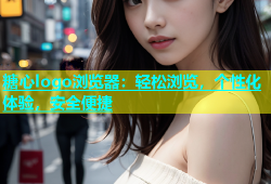 糖心logo浏览器：轻松浏览，个性化体验，安全便捷