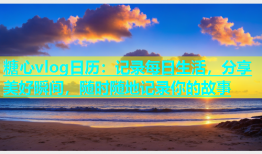 糖心vlog日历：记录每日生活，分享美好瞬间，随时随地记录你的故事
