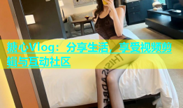 糖心Vlog：分享生活，享受视频剪辑与互动社区