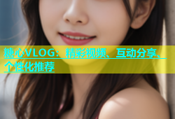 糖心VLOG：精彩视频、互动分享、个性化推荐