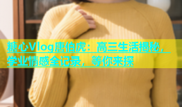 糖心Vlog唐伯虎：高三生活揭秘，学业情感全记录，等你来探