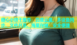 糖心小饼干推荐：百度云盘，多设备同步、文件共享、海量存储，安全便捷