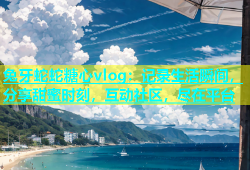 兔牙蛇蛇糖心vlog：记录生活瞬间，分享甜蜜时刻，互动社区，尽在平台