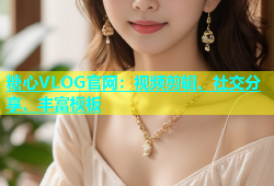 糖心VLOG官网：视频剪辑、社交分享、丰富模板