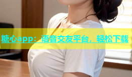 糖心app：语音交友平台，轻松下载