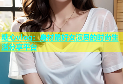 糖心vlog：身材最好女演员的时尚生活分享平台
