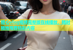 糖心vlog视频完整版在线播放，随时随地观看精彩内容