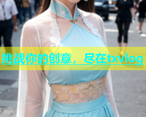 挑战你的创意，尽在txvlog