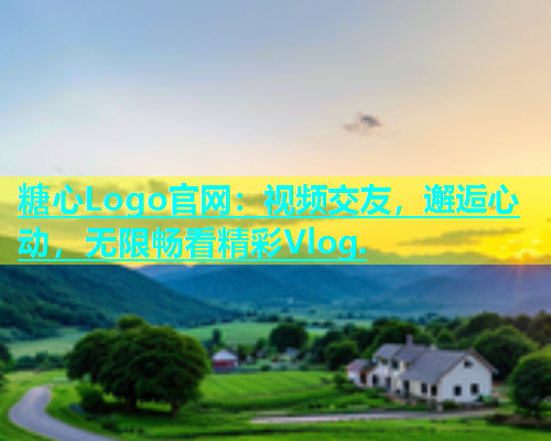 糖心Logo官网：视频交友，邂逅心动，无限畅看精彩Vlog.