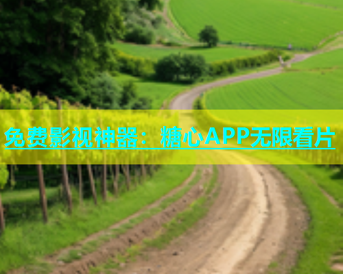 免费影视神器：糖心APP无限看片