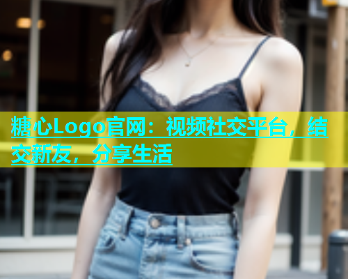 糖心Logo官网：视频社交平台，结交新友，分享生活