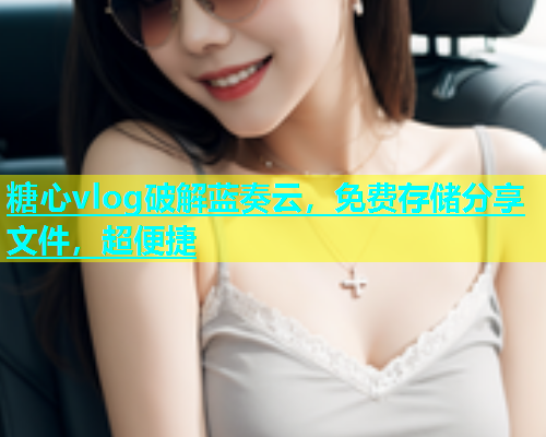 糖心vlog破解蓝奏云，免费存储分享文件，超便捷